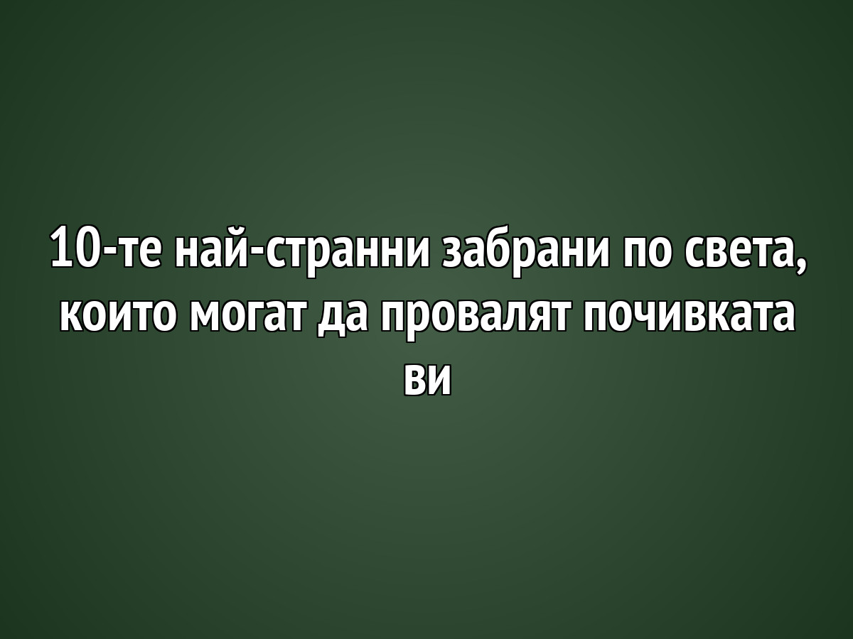 10-те най-странни забрани по света, които могат да провалят почивката ви