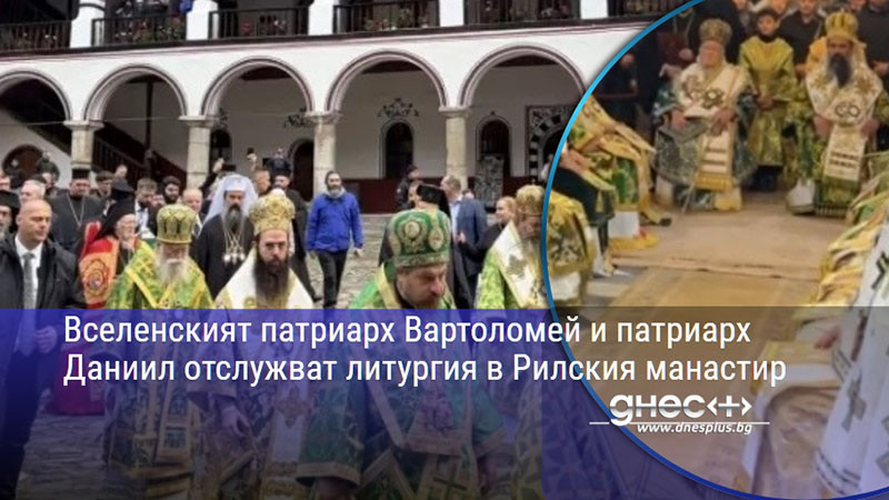 историческо събитие в рила: патриарх вартоломей и патриарх даниил заедно на свещения празник
